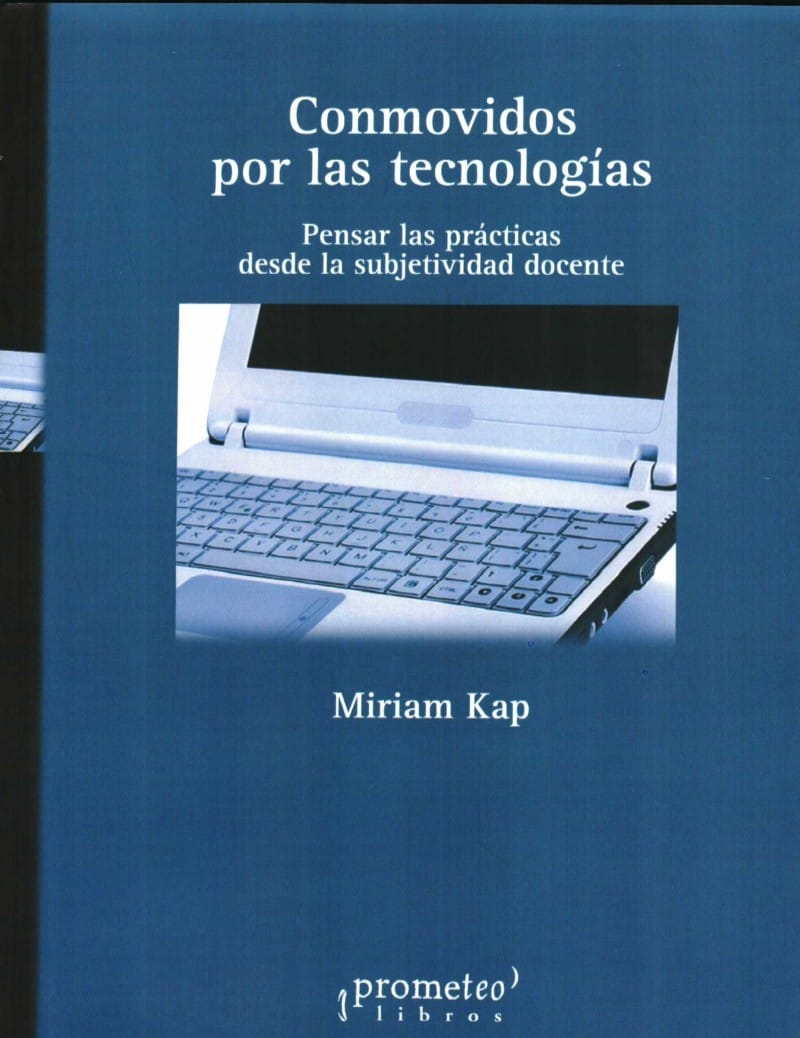 Conmovidos por las tecnologías. Pensar las prácticas desde la subjetividad docente por Miriam Kap