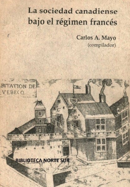 El Canadá francés y el Río de la Plata en la perspectiva comparada 1500-1810 (estudio preliminar) por Carlos A. Mayo