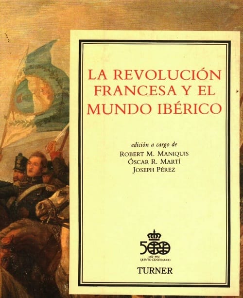 La Revolución Francesa y el Mundo Ibérico. Edición acargo de Robert Maniquis, Oscar Martí y Joseph Pérez.