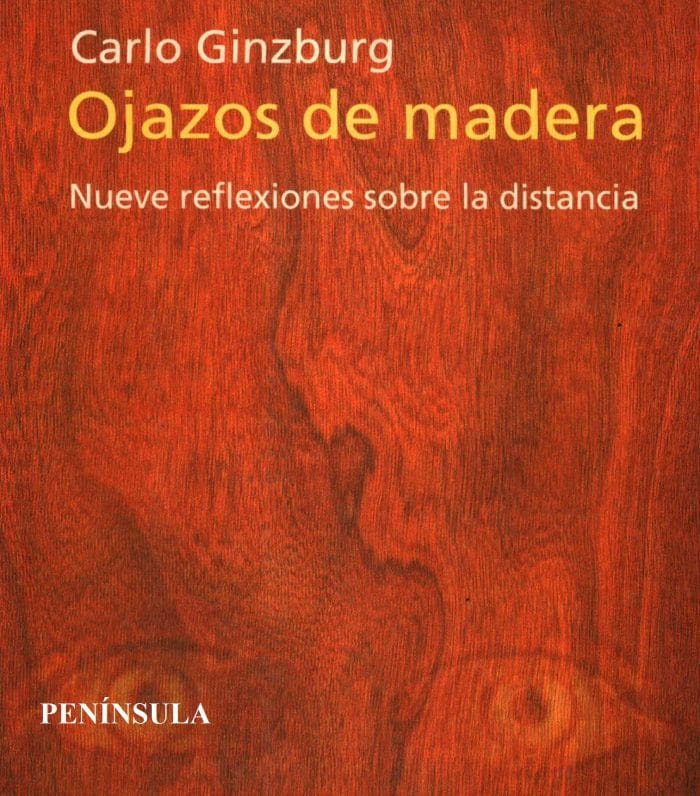 Ojazos de madera, nueve reflexiones sobre la distancia de Carlo Ginzburg.