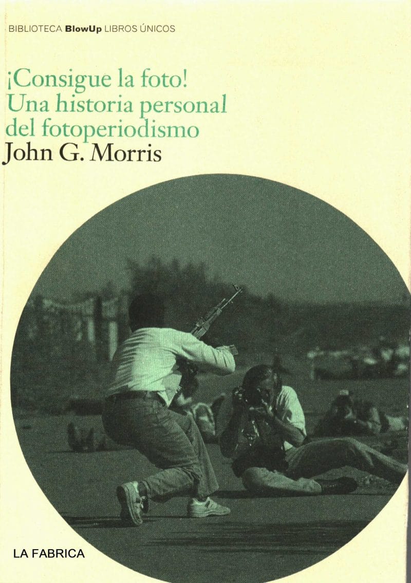 ¡Consigue la foto! Una historia personal del fotoperiodismo de John G. Morris.