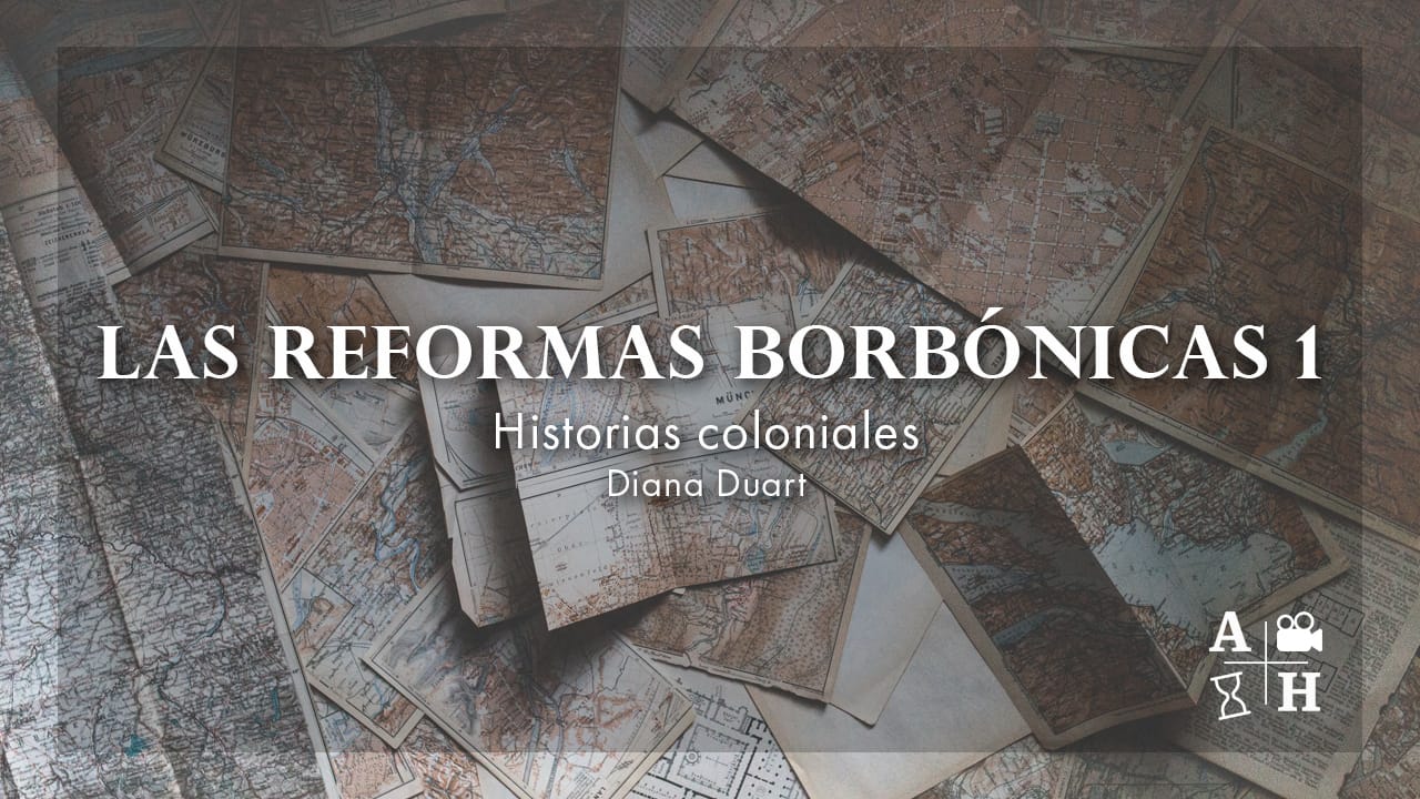 Las Reformas Borbónicas 1 | Diana Duart | Cap 36 | Historias coloniales