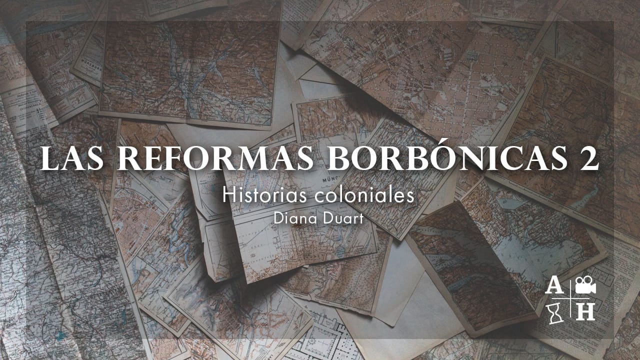 Las Reformas Borbónicas 2 | Diana Duart | Cap 37 | Historias coloniales