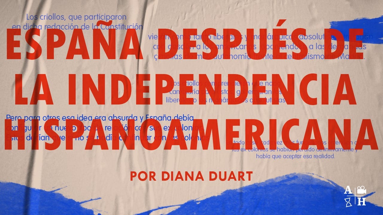 España después de la independencia hispanoamericana | Diana Duart | Cap  48 | Historias coloniales
