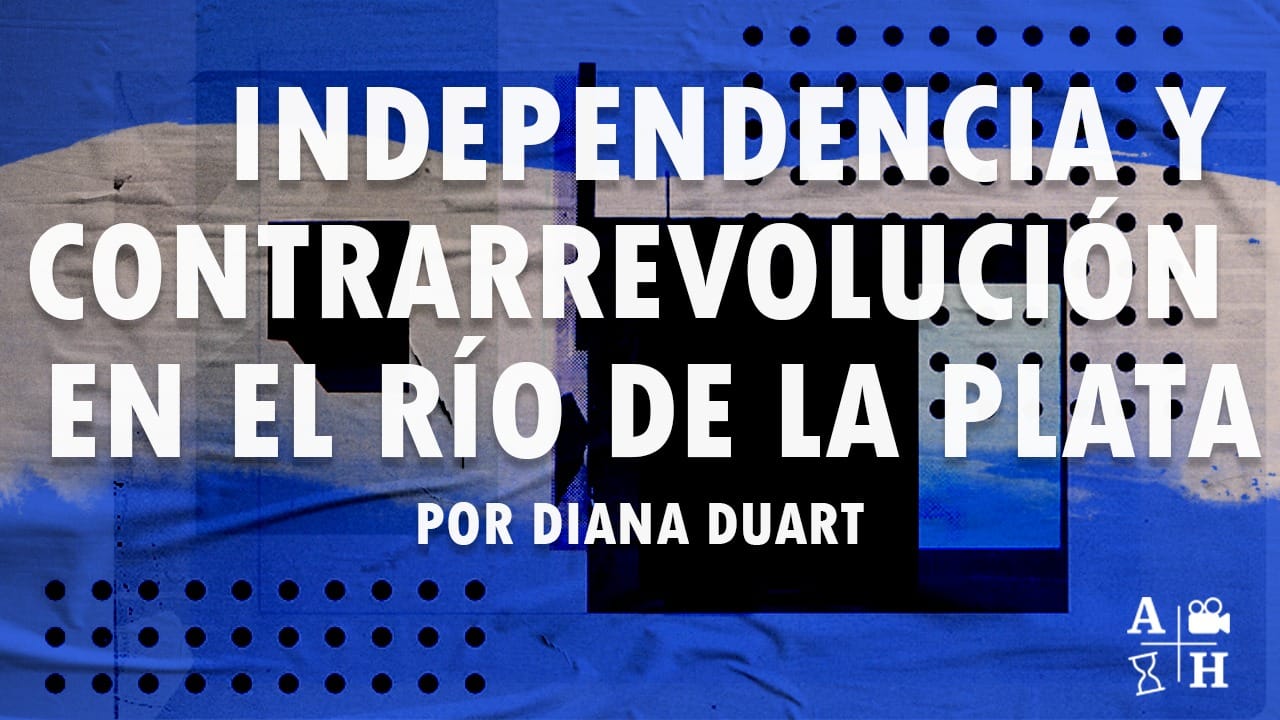 Independencia y contrarrevolución en el Río de la Plata | Diana Duart | Cap 1 | Independencias