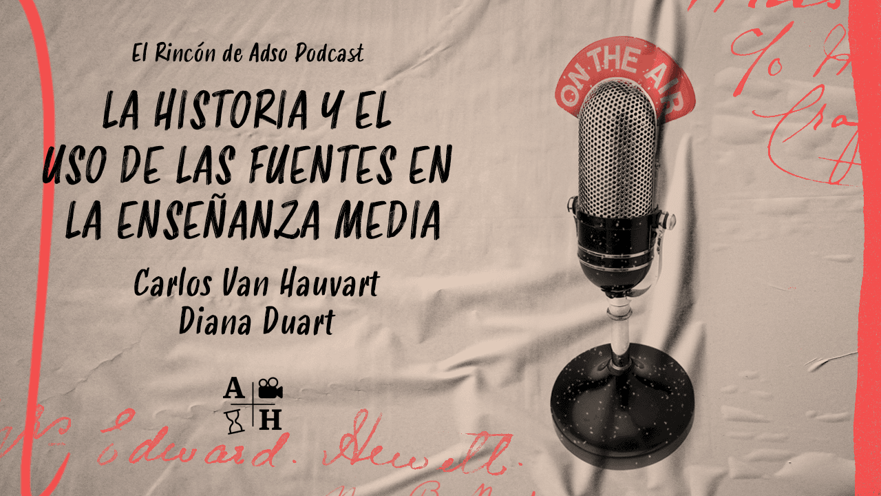 El rincón de Adso Podcast – Ep. 47 – La Historia y el uso de las fuentes en la enseñanza media.