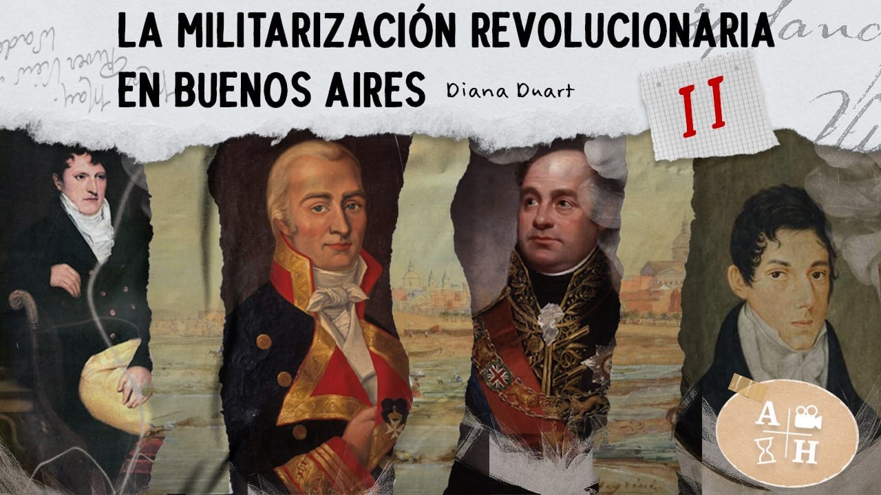 La militarización revolucionaria en Buenos Aires II | Diana Duart | Cap 4 | Independencias