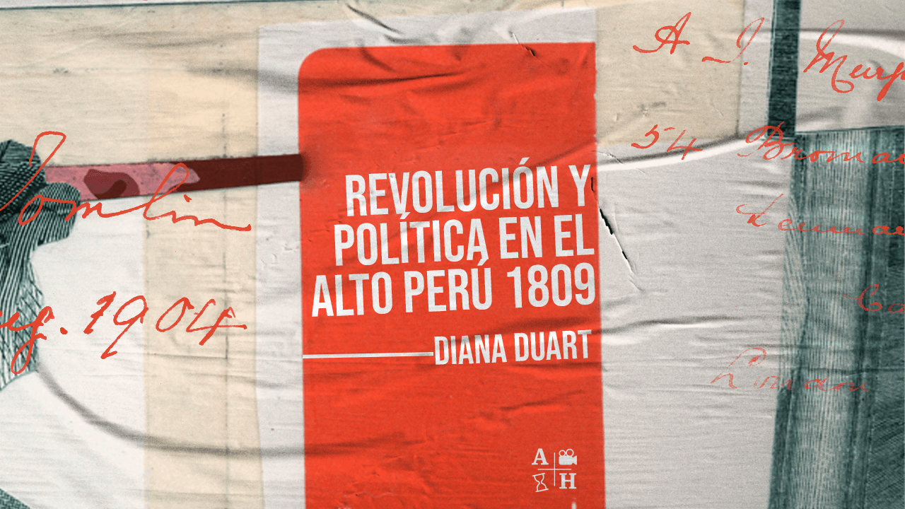Revolución y política en el Alto Perú 1809 | Diana Duart | Cap 9 | Independencias