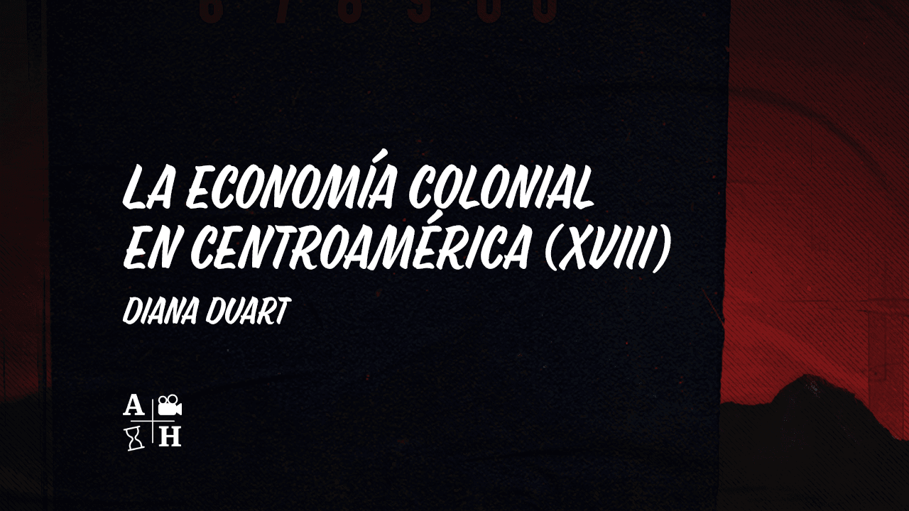 La economía colonial en Centroamérica (XVIII) | Diana Duart | Cap 58 | Historias coloniales