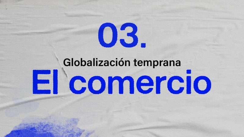 Globalización temprana, El comercio| Cap.5 | Diana Duart y Francisco Colonna | Historias Globales