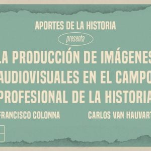 La producción de imágenes audiovisuales en el campo profesional de la historia. Francisco Colonna – Carlos Van Hauvart