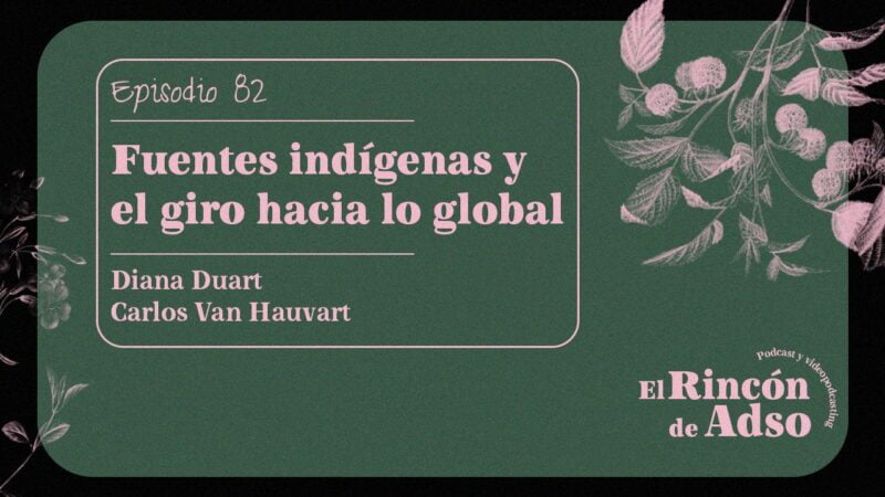 “Fuentes indígenas y el giro hacia lo global”. Ep.82.