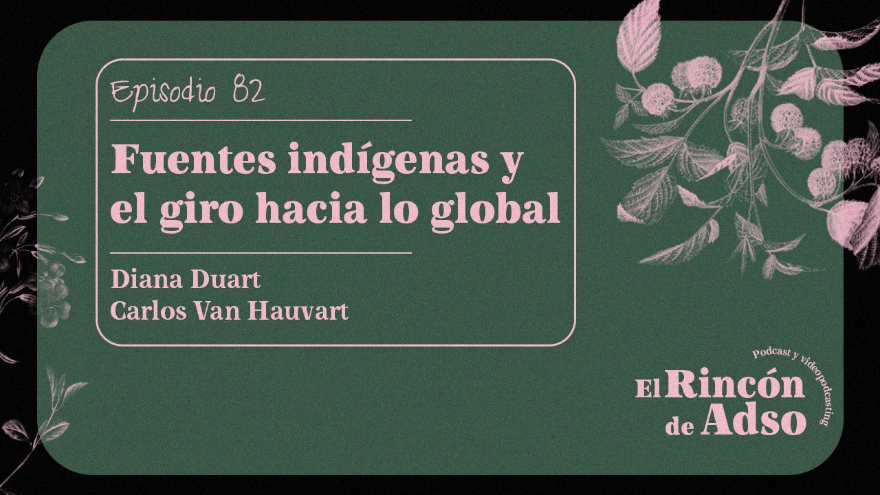 “Fuentes indígenas y el giro hacia lo global”. Ep.82.