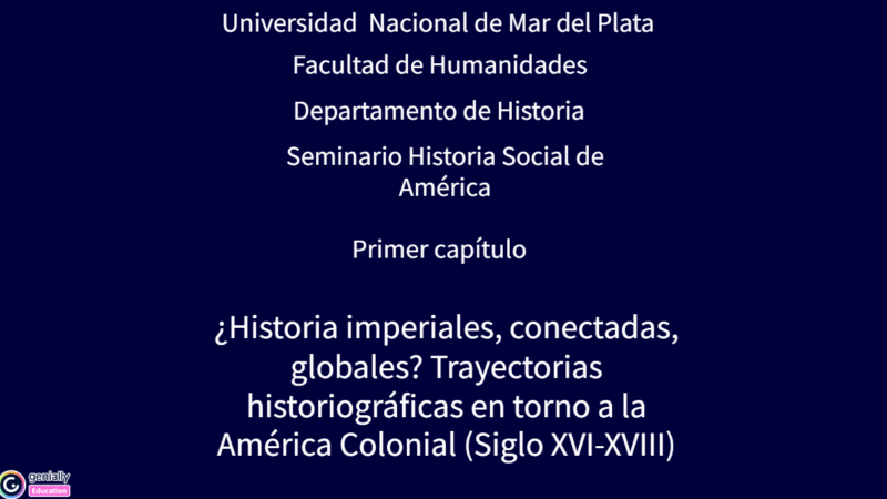 ¿Historia imperiales, conectadas, globales? Trayectorias historiográficas en torno a la América Colonial (Siglo XVI-XVIII). En Genial.ly