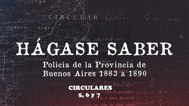 Comisaría de Órdenes de la Policía de la Provincia de Buenos Aires (1883-1890). Circulares 5, 6 y 7.