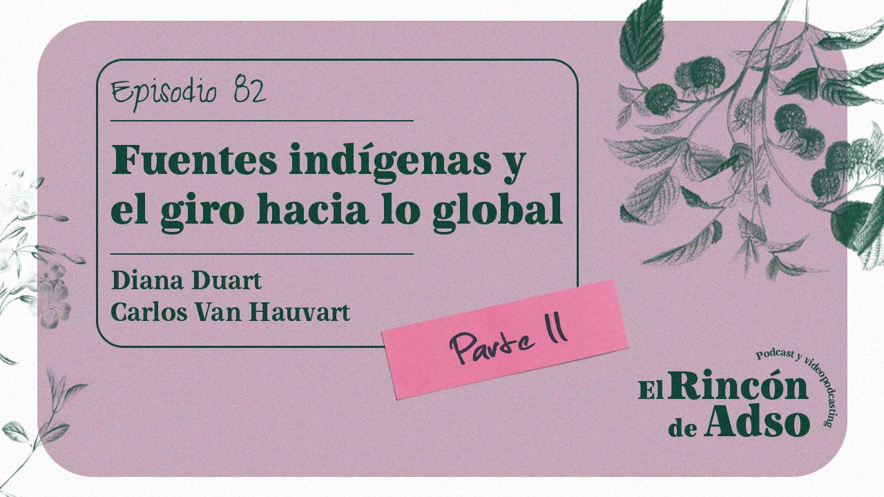 Fuentes indígenas y el giro hacia lo global”. Segunda parte. Ep.83.