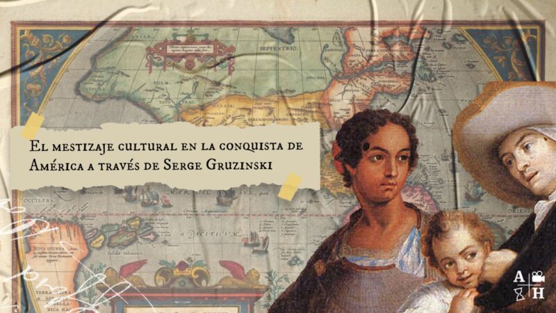 El mestizaje cultural en la conquista de américa a través de Serge Gruzinski.