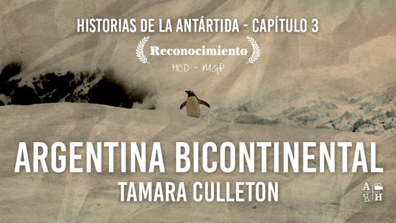 Argentina Bicontinental. Historias de la Antártida. Capítulo 3. Por Tamara Culleton.