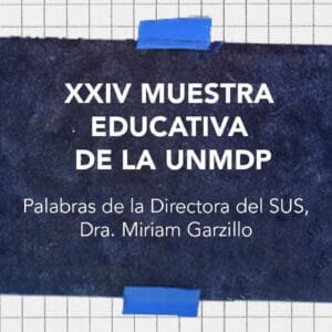 Aportes Comunica: XXIV Muestra educativa UNMDP. Palabras de la Directora del Servicio Médico (SUS). Dra. Miriam Garzillo.