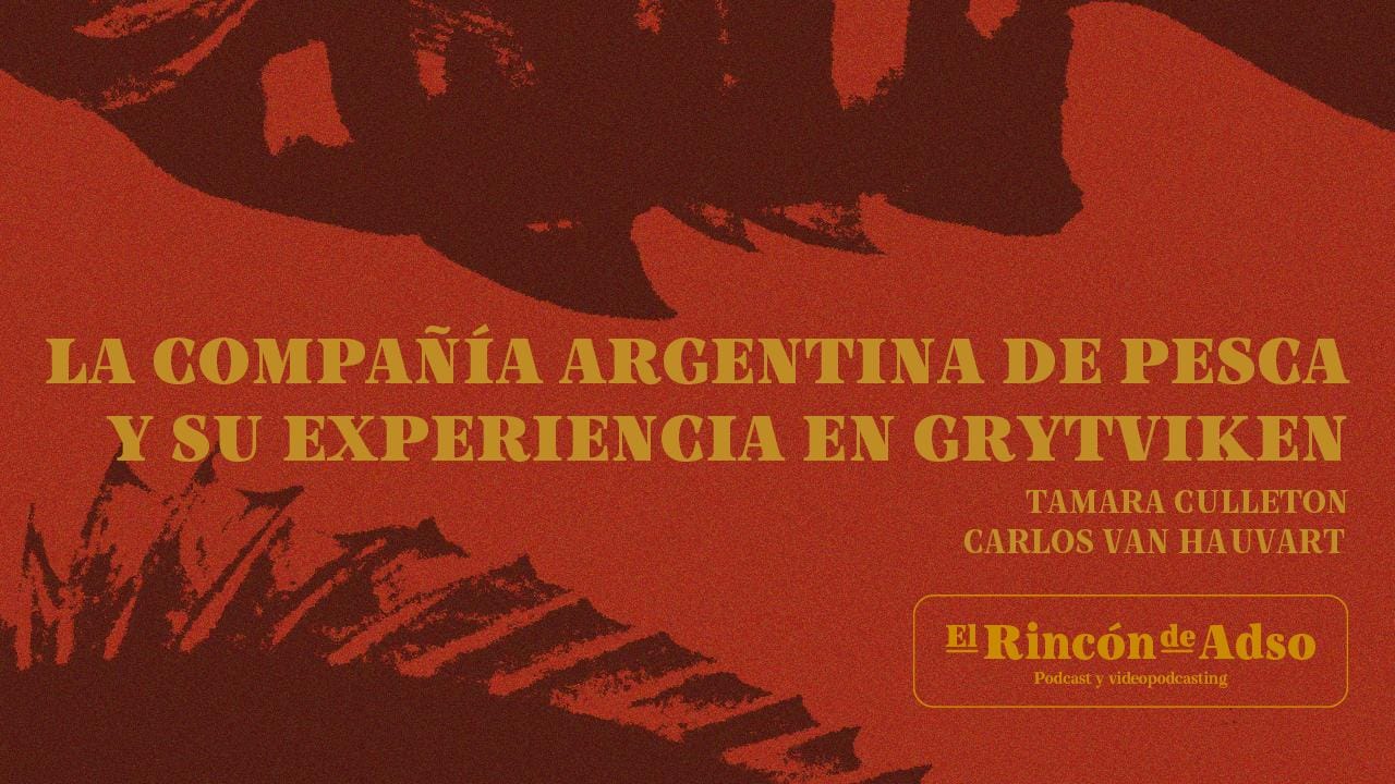 El Rincón de Adso – Ep.92 –La Compañía Argentina de Pesca y su experiencia en Grytviken.