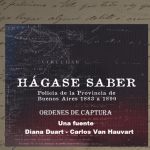 Hágase Saber. Una fuente. Policía de la Provincia de Buenos Aires (1883-1890). Diana Duart – Carlos Van Hauvart