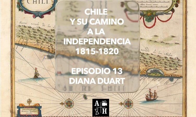 Chile su camino a su independencia 1815-1820. | Diana Duart| Cap. 13| Historias de las Independencias.