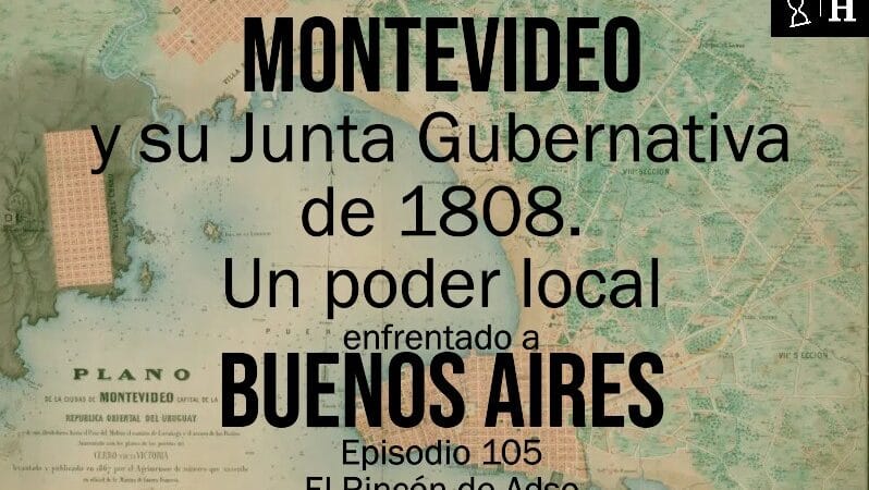 Montevideo y su Junta Gubernativa de 1808, un poder local enfrentado a Buenos Aires. El Rincón de Adso. Ep.105