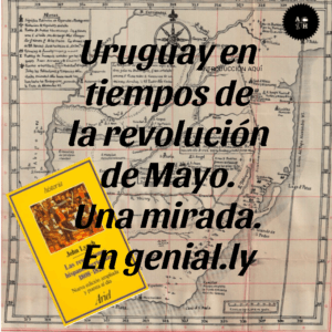 Uruguay durante la Revolución de Mayo: Una mirada. En Genial.ly.