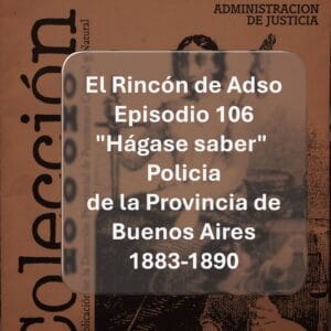 Policía de la provincia de Buenos Aires (1883-1890). El Hágase Saber. El Rincón de Adso Ep.106