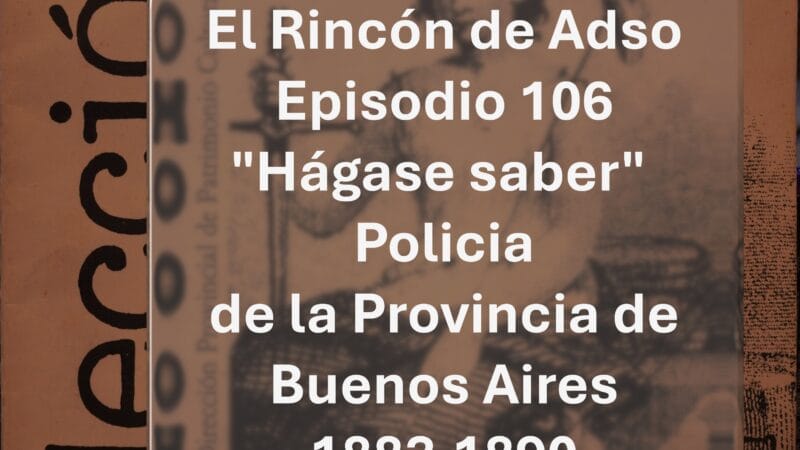 Policía de la provincia de Buenos Aires (1883-1890). El Hágase Saber. El Rincón de Adso Ep.106