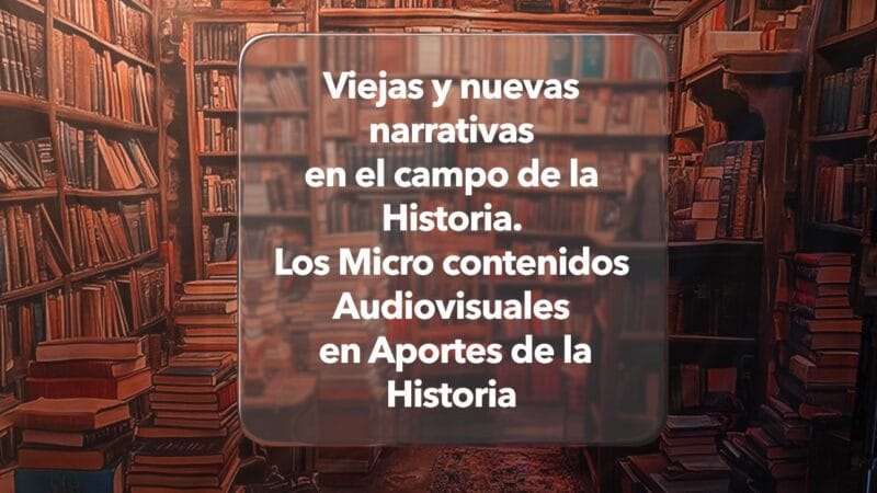 Viejas y nuevas narrativas en la producción audiovisual de Aportes de la Historia o nuevas y viejas formas de comunicar nuestra disciplina