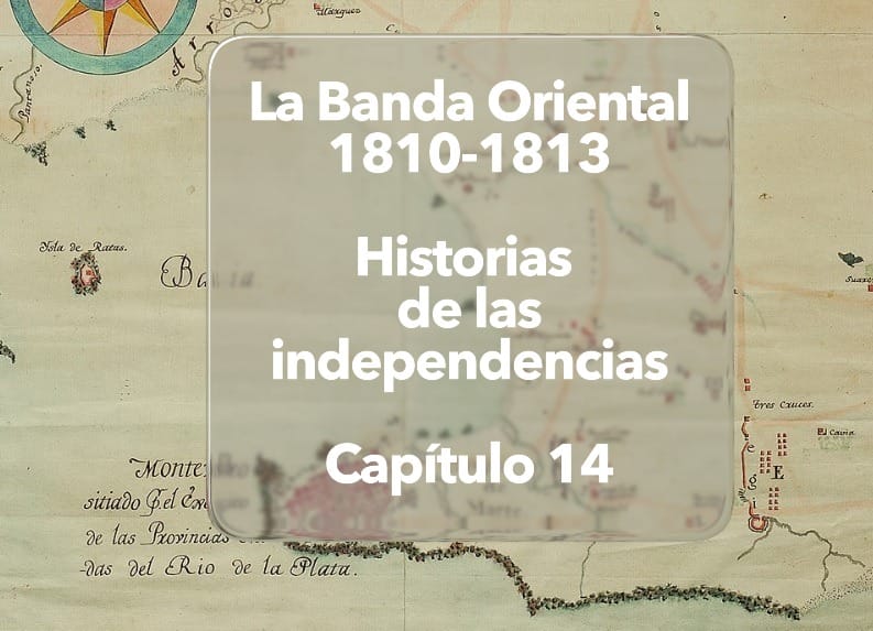 La Banda Oriental 108-1810 | Diana Duart| Cap. 14| Historias de las Independencias.