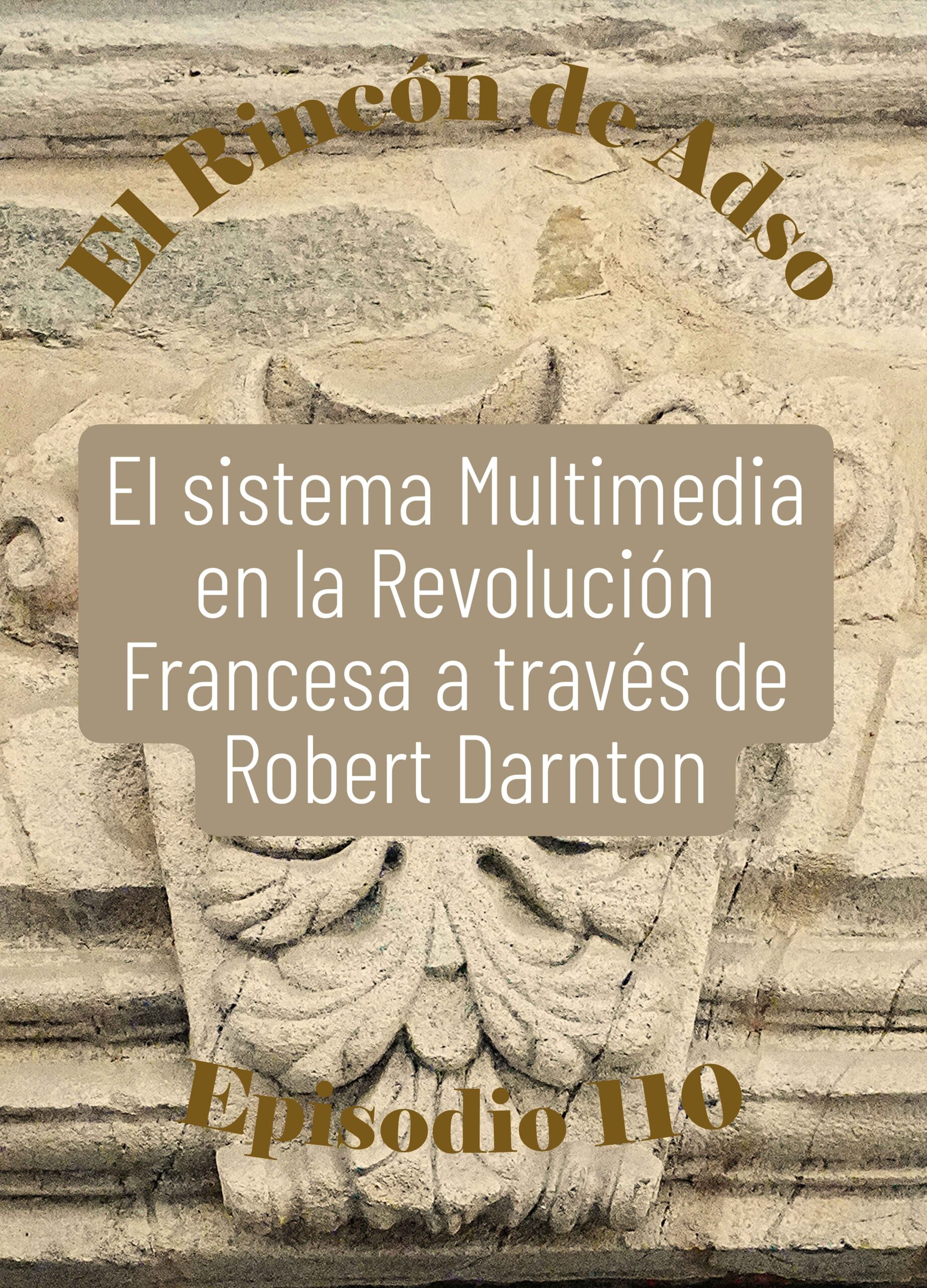 El Sistema Multimedia en la Revolución Francesa a través de Robert Darnton. Episodio 110. El Rincón de Adso.