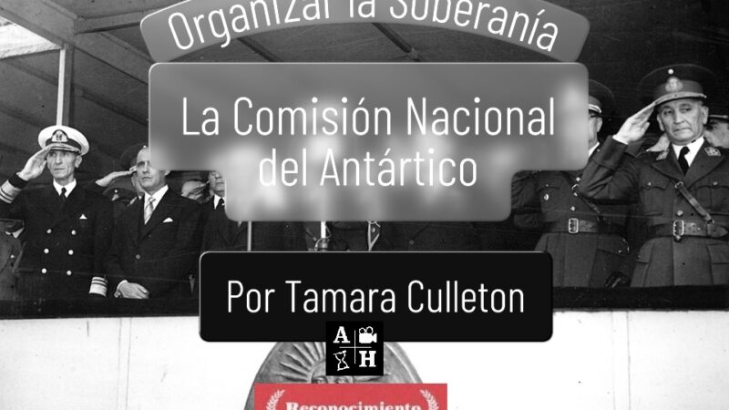 La Comisión Nacional del Antártico: organizar la soberanía. Ep.9 por Tamara Culleton.