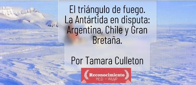 El triángulo de fuego: disputas en la Antártida: Argentina, Chile y Reino Unido. Ep.8. por Tamara Culleton.