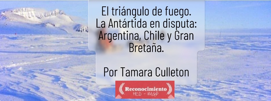 El triángulo de fuego: disputas en la Antártida: Argentina, Chile y Reino Unido. Ep.8. por Tamara Culleton.