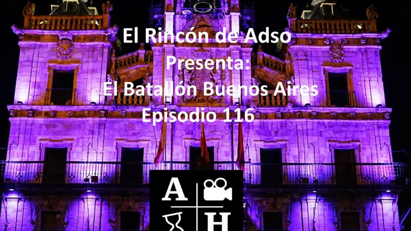 El Batallón Buenos Aires (primera parte). El Rincón de Adso. Episodio 117.