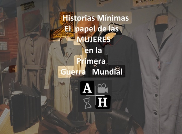 El Rol de las Mujeres en la Primer Guerra Mundial. Historias Mínimas. Diana Duart.