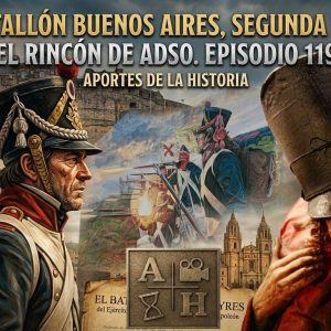 El Batallón Buenos Aires (segunda parte). El Rincón de Adso. Episodio 119.