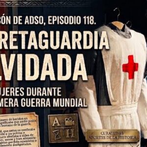 Las enfermeras en la WWI. Resistencia y sacrificio. El Rincón de Adso. Episodio 118